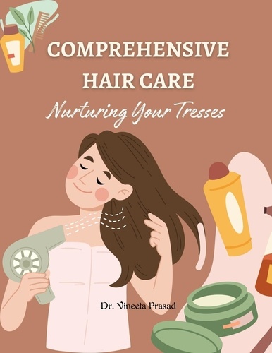 Vineeta Prasad - Comprehensive Hair Care : Nurturing Your Tresses".