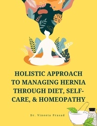  Vineeta Prasad - Holistic Approach to Managing Hernia through Diet, Self-Care, and Homeopathy.