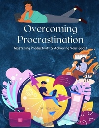 Téléchargez le répertoire gratuit Overcoming Procrastination : Mastering Productivity And Achieving Your Goals (Litterature Francaise)