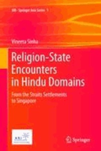 Vineeta Sinha - Religion-State Encounters in Hindu Domains - From the Straits Settlements to Singapore.