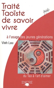 Vinh Luu - Traité taoïste de savoir vivre à l'usage des jeunes générations - Du Tao à l'art d'aimer.