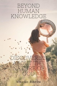  Vinicius Ribeiro - Beyond Human Knowledge  Discoveries about the Nature of God.