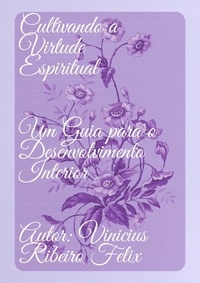  Vinicius Ribeiro - Cultivando a Virtude Espiritual  Um Guia para o Desenvolvimento Interior.