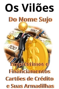  Vinicius Ribeiro - Os Vilões do Nome Sujo    Empréstimos e Financiamentos   Cartões de Crédito   e Suas Armadilhas.
