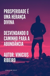  Vinicius Ribeiro - Prosperidade é uma Herança Divina Desvendando o Caminho para a Abundância.