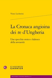 Vinni Lucherini - La Cronaca angioina dei re d'Ungheria - Uno specchio eroico e fiabesco della sovranità.