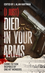  Vinnie Hansen et  Jeanne DuBois - (I Just) Died in Your Arms: Crime Fiction Inspired by One-Hit Wonders.
