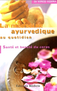 Vinod Verma - La médecine ayurvedique au quotidien - Santé et beauté du corps.