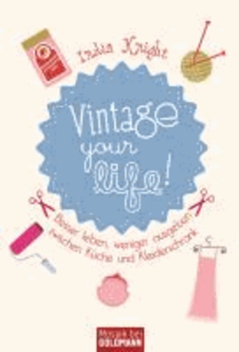 Vintage your life! - Besser leben, weniger ausgeben zwischen Küche und Kleiderschrank.