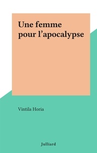 Vintila Horia - Une femme pour l'apocalypse.