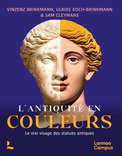 L’Antiquité en couleurs. Le vrai visage des statues antiques 1e édition