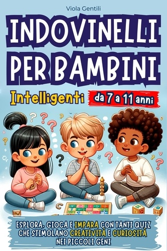  Viola Gentili - Indovinelli per Bambini Intelligenti: Esplora, Gioca e Impara con Tanti Quiz che Stimolano Creatività e Curiosità nei Piccoli Geni.