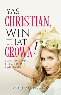  Viola Ramkissoon - Yas Christian, Win That Crown! Naughty Advice for Christian Narcissists.
