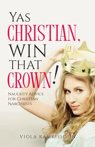 Yas Christian, Win That Crown! Naughty Advice for Christian Narcissists