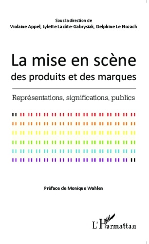 Violaine Appel et Lylette Lacôte-Gabrysiak - La mise en scène des produits et des marques - Représentations, significations, publics.