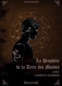 Violaine Bruder - La prophétie de la terre des mondes Tome 1 : L'artéfact d'Hesmon.