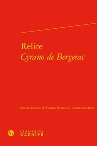 Violaine Heyraud et Bernard Vouilloux - Relire Cyrano de Bergerac.