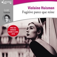 Violaine Huisman - Fugitive parce que reine.