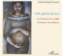 Violaine Martel-Guevara - Ma petite étoile ou l'histoire d'un bébé vraiment merveilleux.