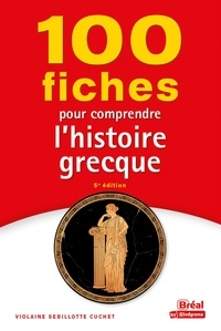 Violaine Sebillotte Cuchet - 100 fiches pour comprendre l'histoire grecque - (VIIIe-Ier siècle av. J.-C.).
