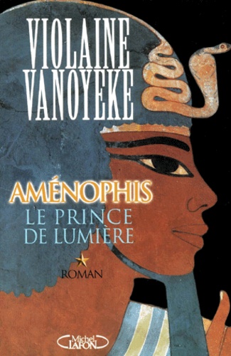 Violaine Vanoyeke - Amenophis Tome 1 : Le Prince De Lumiere. Avec Un Album De Photos Inedites : L'Egypte D'Amenophis.