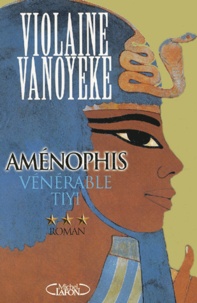 Violaine Vanoyeke - Amenophis Tome 3 : Venerable Tiyi.