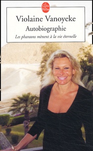 Violaine Vanoyeke - Autobiographie. Les Pharaons Menent A La Vie Eternelle.