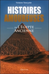 Violaine Vanoyeke - Histoires amoureuses de l'Egypte ancienne.