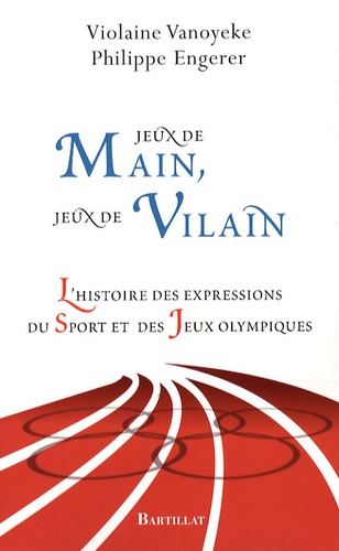 Violaine Vanoyeke et Philippe Engerer - Jeux de main, jeux de vilain - L'histoire des expressions du sport et des Jeux Olympiques.