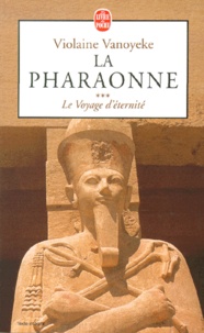 Violaine Vanoyeke - La Pharaonne Tome 3 : Le Voyage D'Eternite.