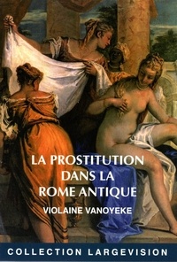 Violaine Vanoyeke - La prostitution dans la Rome antique.