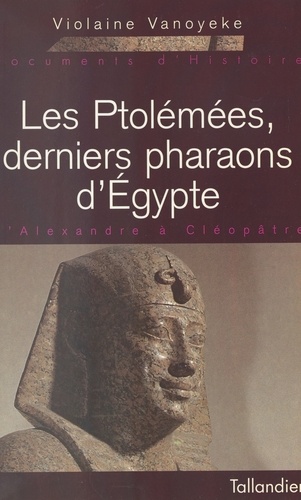 Les Ptolemees, Derniers Pharaons D'Egypte. D'Alexandre A Cleopatre
