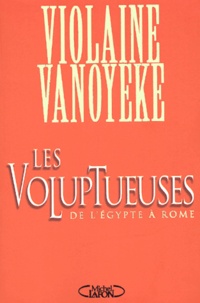 Violaine Vanoyeke - Les voluptueuses - De l'Egypte à Rome.