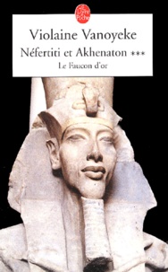 Violaine Vanoyeke - Néfertiti et Akhenaton  : Le faucon d'or.