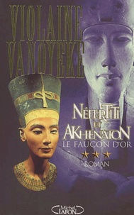 Violaine Vanoyeke - Nefertiti Et Akhenaton Tome 3 : Le Faucon D'Or.