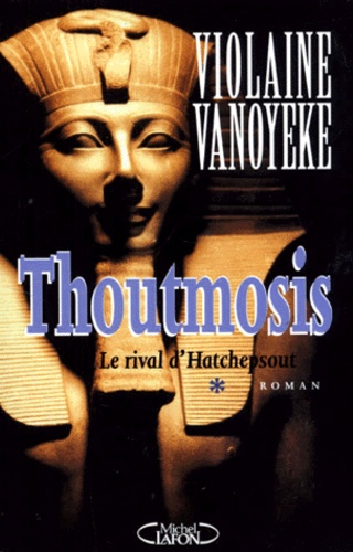 Violaine Vanoyeke - Thoutmosis Tome 1 : Le rival d'Hatchepsout.