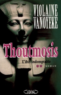 Violaine Vanoyeke - Thoutmosis Tome 2 : L'Ibis Indomptable.
