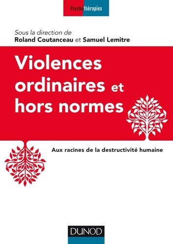 Roland Coutanceau - Violences ordinaires ou hors normes - Aux racines de la destructivité humaine.