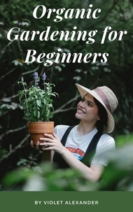  Violet Alexander - Organic Gardening for Beginners.