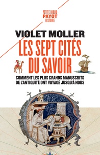 Violet Moller - Les sept cités du savoir - Comment les plus grands manuscrits de l'Antiquité voyagèrent jusqu'à nous.