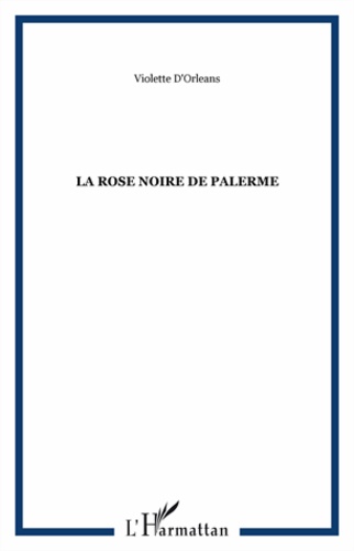 Violette d' Orléans - La rose noire de Palerme.