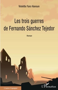Violette Faro-Hanoun - Les trois guerres de Fernando Sánchez Tejedor.