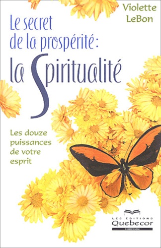 Violette LeBon - Le secret de la prospérité : la spiritualité - Les douze puissances de votre esprit.