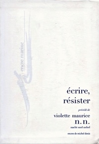 Violette Maurice - Ecrire, résister précédé de Violette Maurice n. - n..