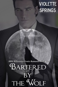  Violette Springs - Bartered by the Wolf (Paranormal BBW Billionaire Erotic Romance Alpha Wolf Mate).