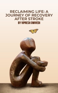 Téléchargez des livres à partir de Google Books pdf en ligne Reclaiming Life: A Journey of Recovery After Stroke (Litterature Francaise) ePub 9798223972907 par Vipresh Dwivedi
