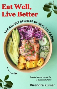  Virendra Kumar - Eat Well, Live Better:  The Savory Secrets of Healthy Eating.