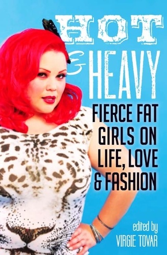 Hot &amp; Heavy. Fierce Fat Girls on Life, Love &amp; Fashion