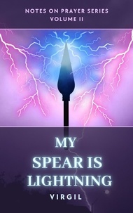  Virgil - My Spear is Lightning: Volume 2 (Notes on Prayer) - Notes on Prayer, #2.