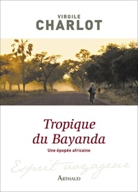 Virgile Charlot - Tropique du Bayanda - Une épopée africaine.